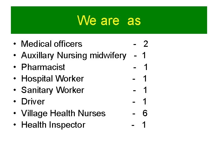 We are as • • Medical officers Auxillary Nursing midwifery Pharmacist Hospital Worker Sanitary