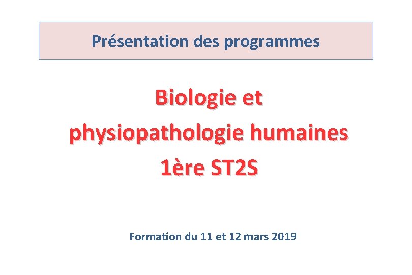 Présentation des programmes Biologie et physiopathologie humaines 1ère ST 2 S Formation du 11