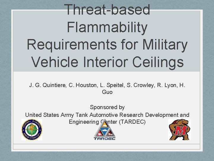 Threat-based Flammability Requirements for Military Vehicle Interior Ceilings J. G. Quintiere, C. Houston, L.