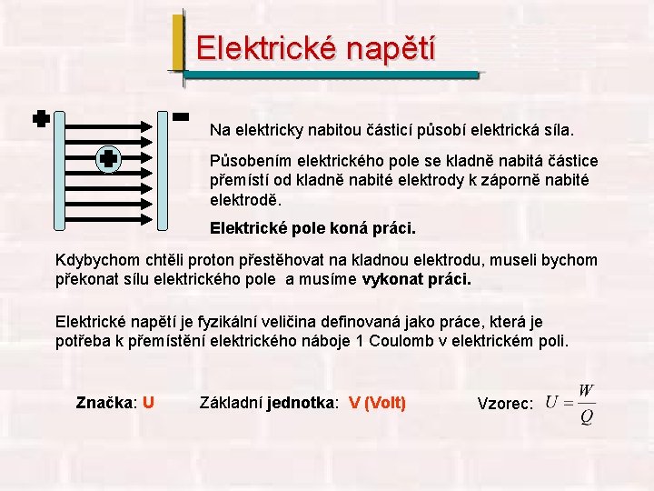 Elektrické napětí Na elektricky nabitou částicí působí elektrická síla. Působením elektrického pole se kladně