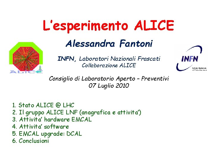 L’esperimento ALICE Alessandra Fantoni INFN, Laboratori Nazionali Frascati Collaborazione ALICE Consiglio di Laboratorio Aperto