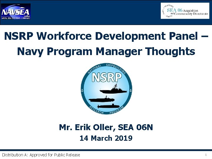 NSRP Workforce Development Panel – Navy Program Manager Thoughts Mr. Erik Oller, SEA 06