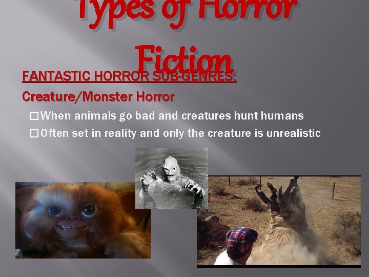 Types of Horror Fiction FANTASTIC HORROR SUB-GENRES: Creature/Monster Horror � When animals go bad