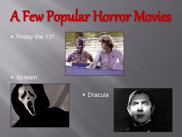 A Few Popular Horror Movies § Friday the 13 th § Scream § Dracula