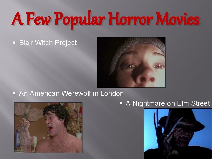 A Few Popular Horror Movies § Blair Witch Project § An American Werewolf in