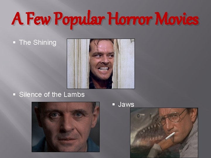 A Few Popular Horror Movies § The Shining § Silence of the Lambs §