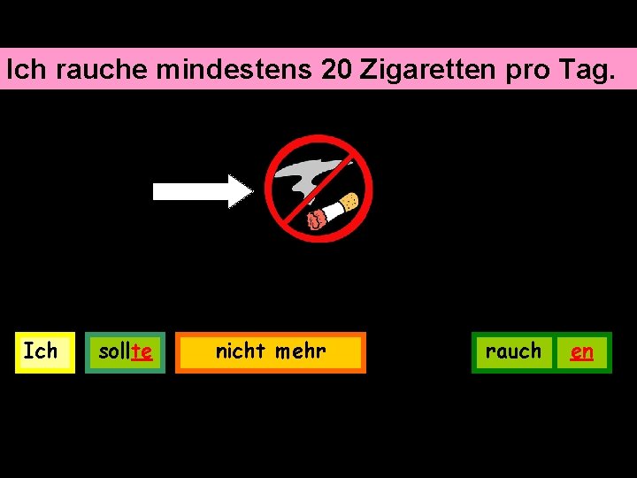 Ich rauche mindestens 20 Zigaretten pro Tag. Ich sollte nicht mehr rauch en 