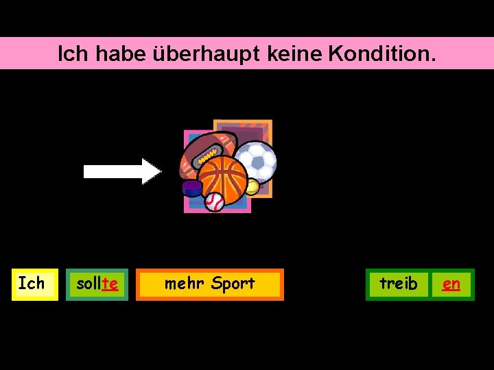 Ich habe überhaupt keine Kondition. Ich sollte mehr Sport treib en 