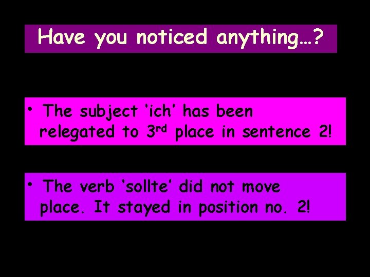 Have you noticed anything…? • The subject ‘ich’ has been relegated to 3 rd