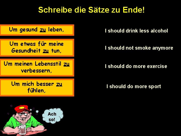 Schreibe die Sätze zu Ende! Um gesund zu leben, I should drink less alcohol