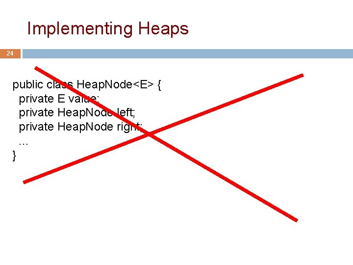 Implementing Heaps 24 public class Heap. Node<E> { private E value; private Heap. Node