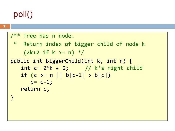 poll() 31 /** Tree has n node. * Return index of bigger child of