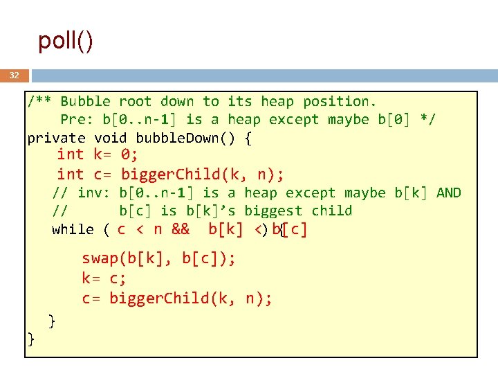 poll() 32 /** Bubble root down to its heap position. Pre: b[0. . n-1]