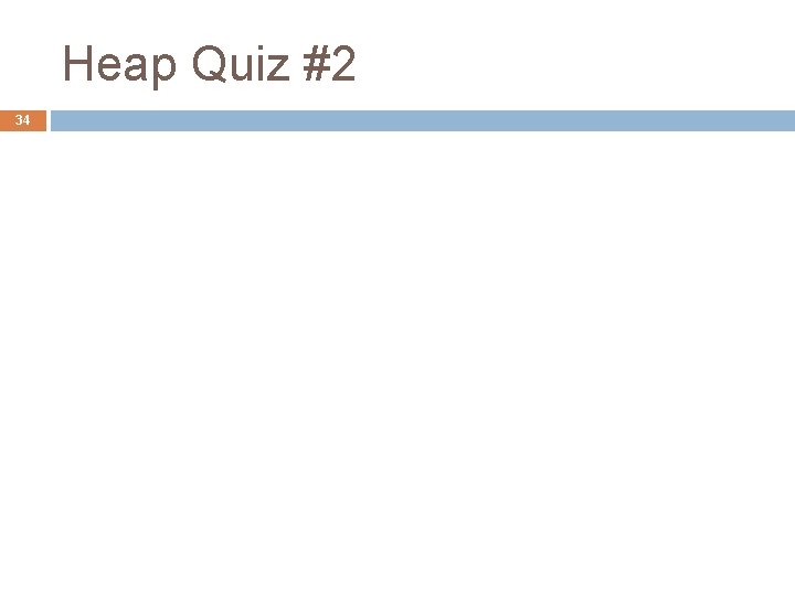 Heap Quiz #2 34 