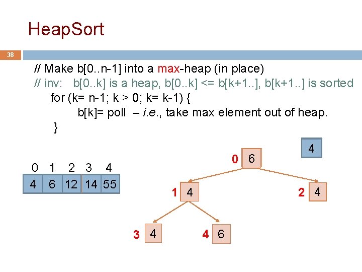 Heap. Sort 38 // Make b[0. . n-1] into a max-heap (in place) //