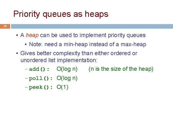 Priority queues as heaps 39 • A heap can be used to implement priority