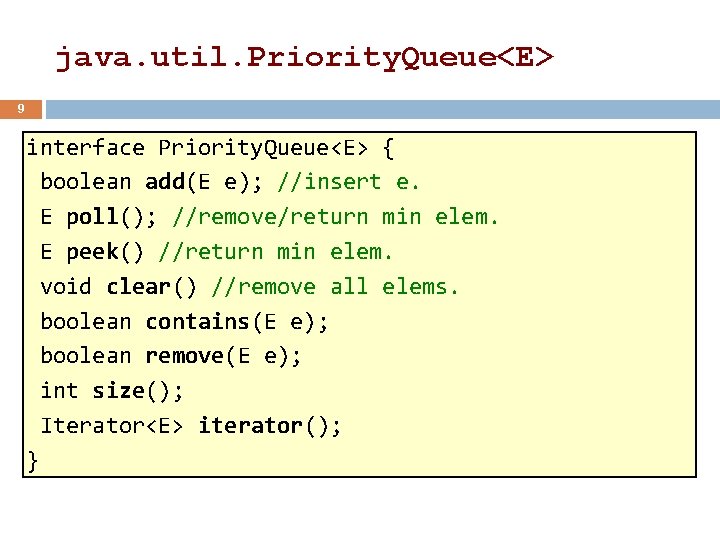 java. util. Priority. Queue<E> 9 interface Priority. Queue<E> { boolean add(E e); //insert e.