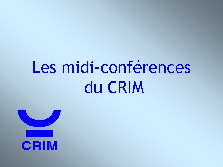 Les midi-conférences du CRIM © Denis Poussart, CRIM, 2002 1 