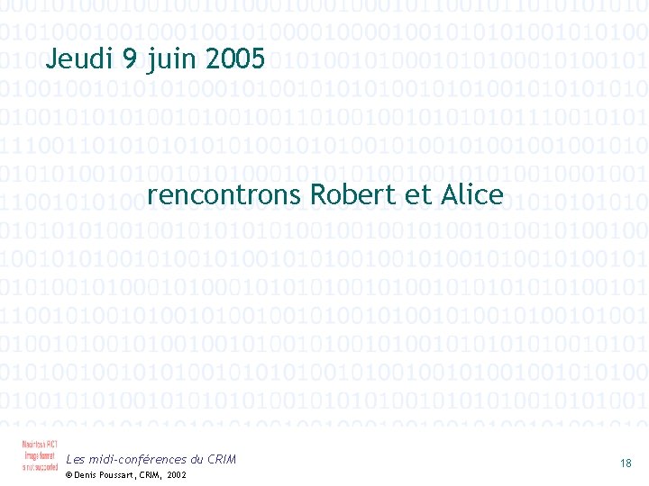 Jeudi 9 juin 2005 rencontrons Robert et Alice Les midi-conférences du CRIM © Denis