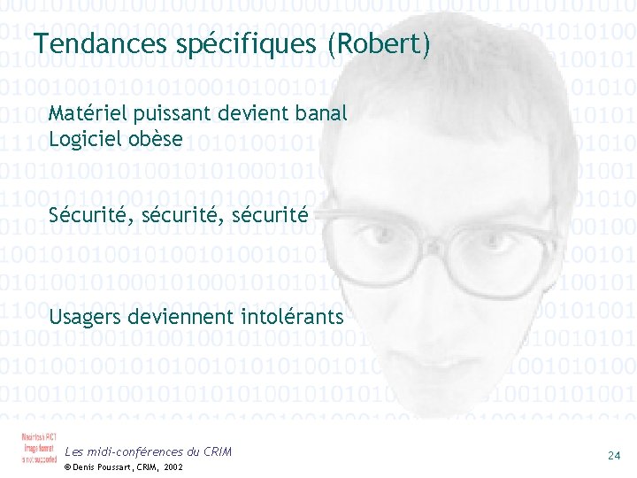 Tendances spécifiques (Robert) Matériel puissant devient banal Logiciel obèse Sécurité, sécurité Usagers deviennent intolérants