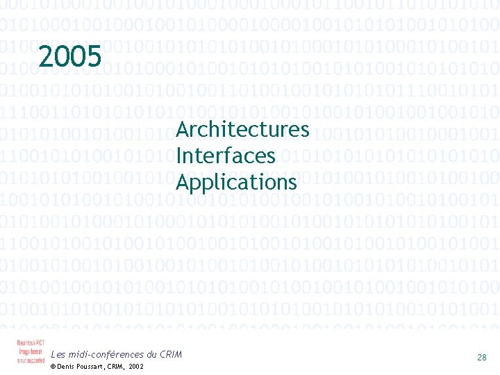 2005 Architectures Interfaces Applications Les midi-conférences du CRIM © Denis Poussart, CRIM, 2002 28