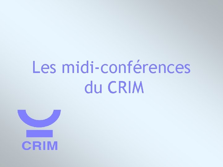 Les midi-conférences du CRIM © Denis Poussart, CRIM, 2002 63 