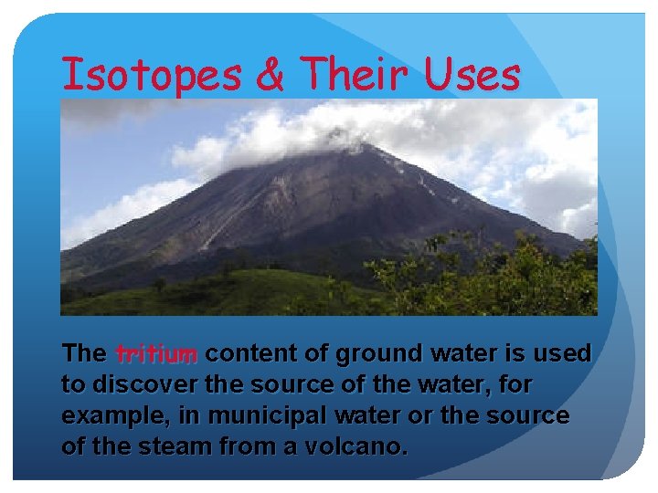 Isotopes & Their Uses The tritium content of ground water is used to discover