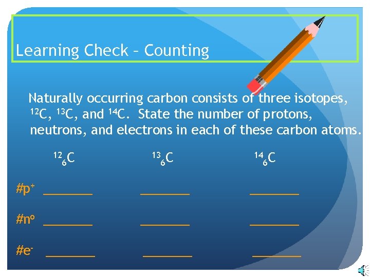 Learning Check – Counting Naturally occurring carbon consists of three isotopes, 12 C, 13