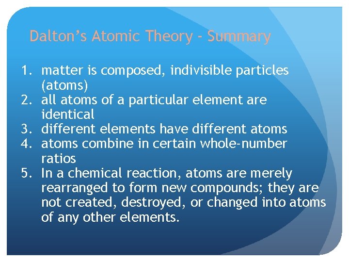 Dalton’s Atomic Theory - Summary 1. matter is composed, indivisible particles (atoms) 2. all