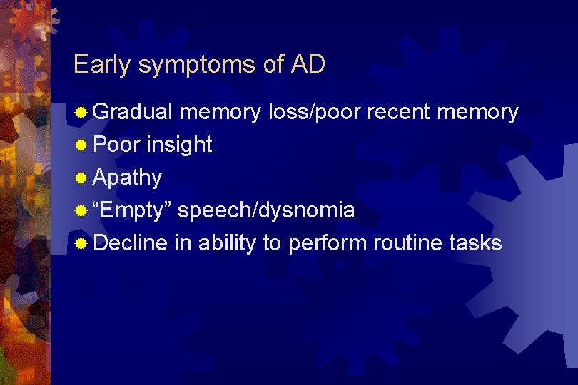 Early symptoms of AD ® Gradual memory loss/poor recent memory ® Poor insight ®