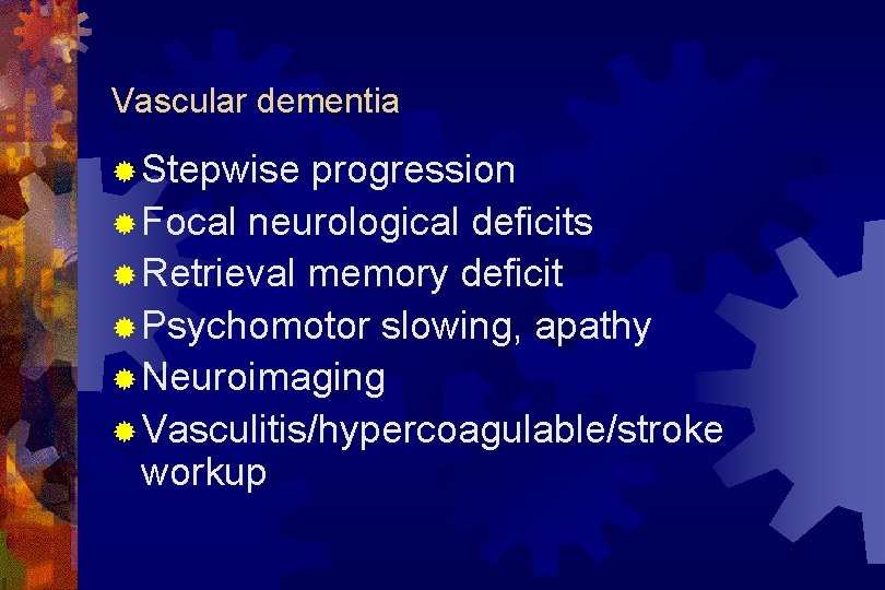 Vascular dementia ® Stepwise progression ® Focal neurological deficits ® Retrieval memory deficit ®