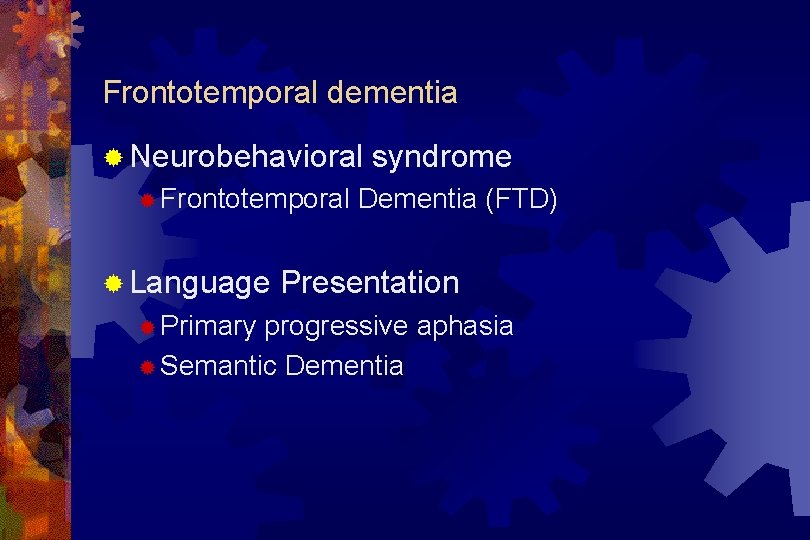 Frontotemporal dementia ® Neurobehavioral ® Frontotemporal ® Language ® Primary syndrome Dementia (FTD) Presentation