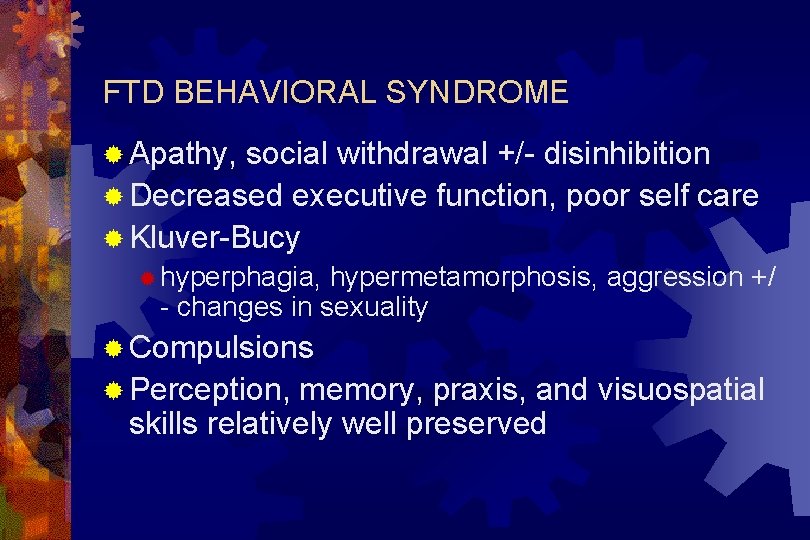 FTD BEHAVIORAL SYNDROME ® Apathy, social withdrawal +/- disinhibition ® Decreased executive function, poor