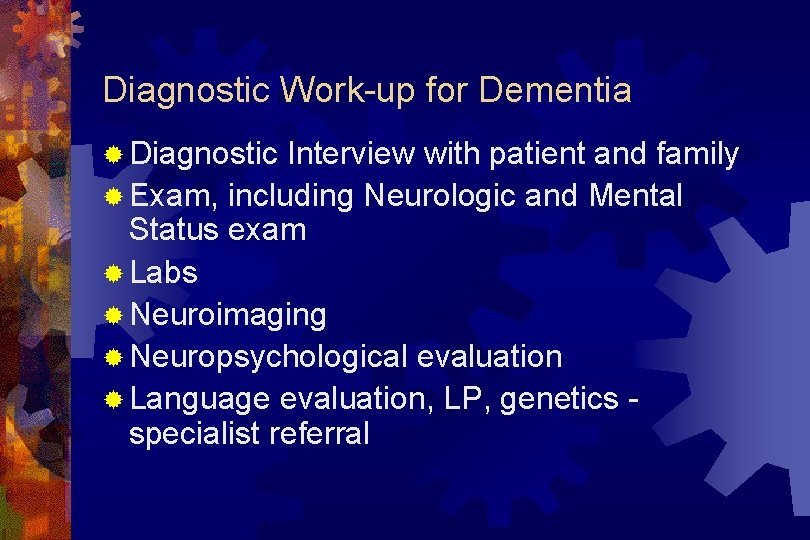 Diagnostic Work-up for Dementia ® Diagnostic Interview with patient and family ® Exam, including