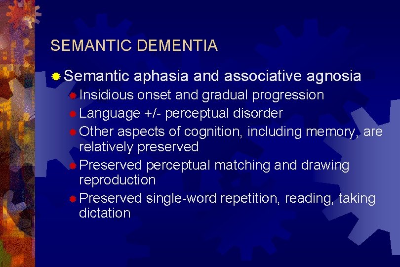 SEMANTIC DEMENTIA ® Semantic ® Insidious aphasia and associative agnosia onset and gradual progression