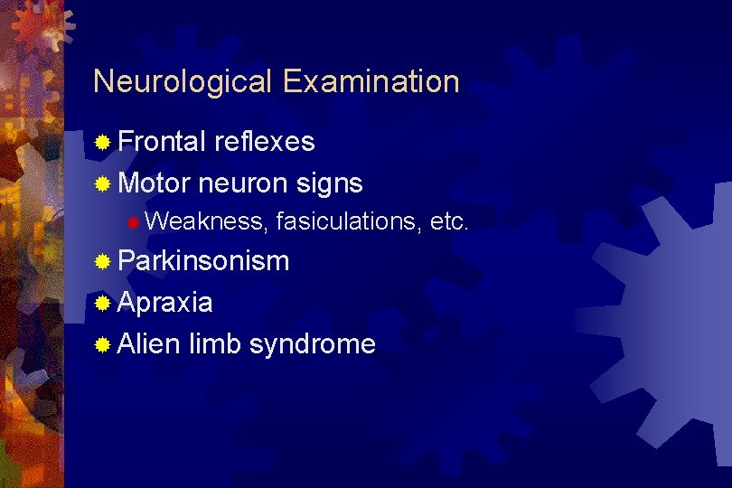 Neurological Examination ® Frontal reflexes ® Motor neuron signs ® Weakness, fasiculations, etc. ®