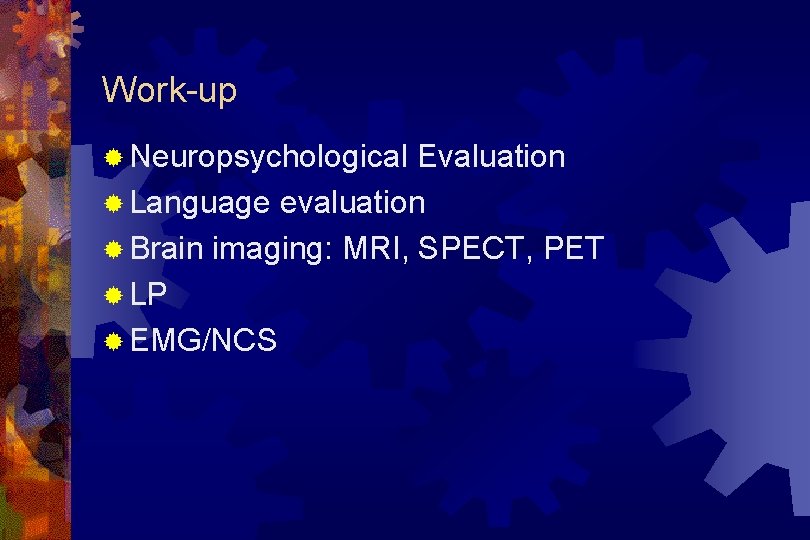 Work-up ® Neuropsychological Evaluation ® Language evaluation ® Brain imaging: MRI, SPECT, PET ®