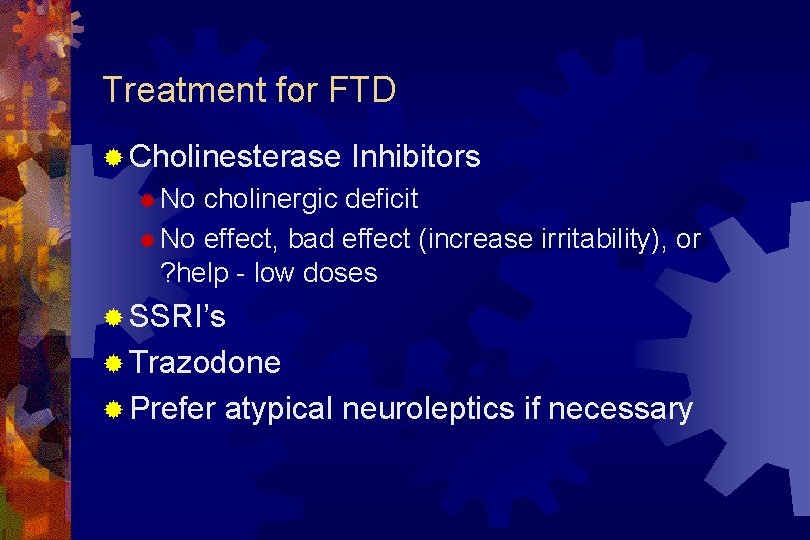 Treatment for FTD ® Cholinesterase Inhibitors ® No cholinergic deficit ® No effect, bad