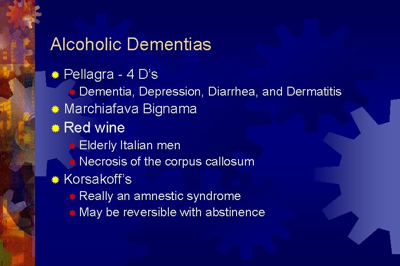 Alcoholic Dementias ® Pellagra ® - 4 D’s Dementia, Depression, Diarrhea, and Dermatitis ®