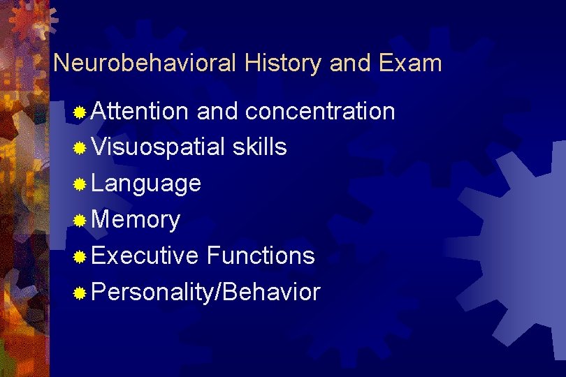 Neurobehavioral History and Exam ® Attention and concentration ® Visuospatial skills ® Language ®