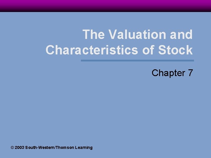 The Valuation and Characteristics of Stock Chapter 7 © 2003 South-Western/Thomson Learning 