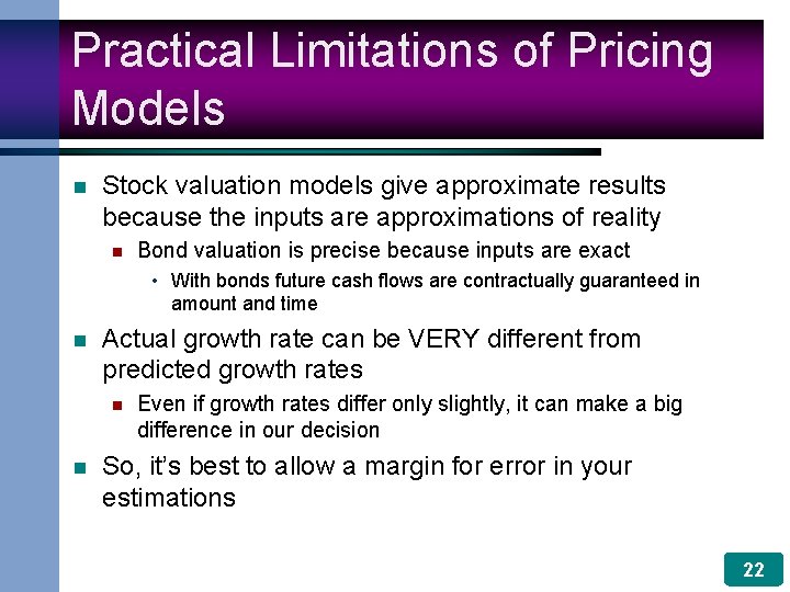 Practical Limitations of Pricing Models n Stock valuation models give approximate results because the