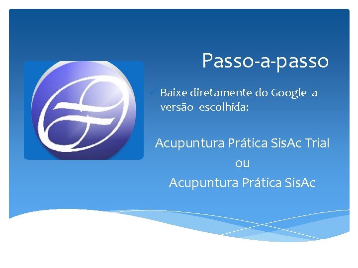 Passo-a-passo ü Baixe diretamente do Google a versão escolhida: Acupuntura Prática Sis. Ac Trial