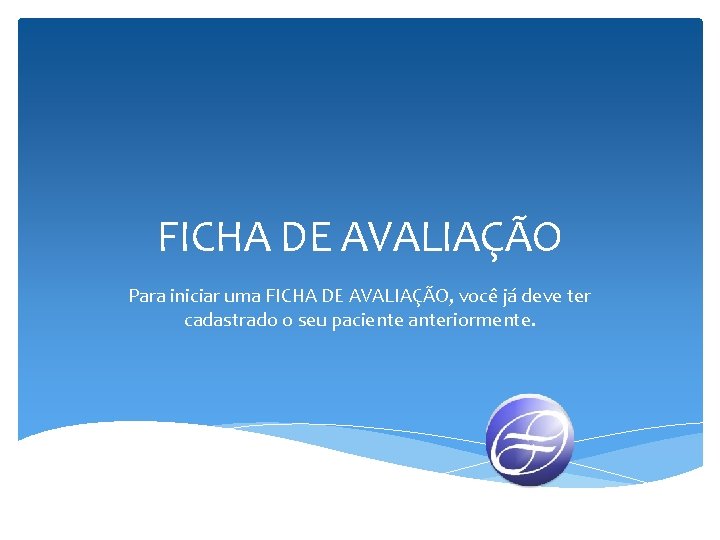 FICHA DE AVALIAÇÃO Para iniciar uma FICHA DE AVALIAÇÃO, você já deve ter cadastrado