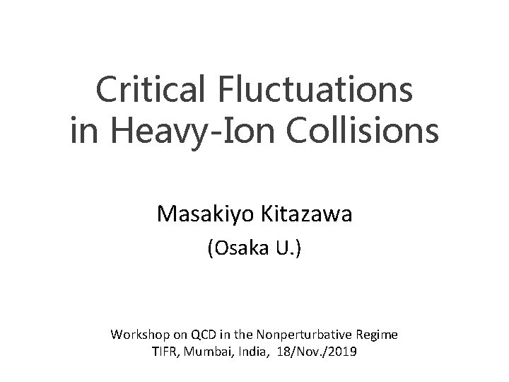 Critical Fluctuations in Heavy-Ion Collisions Masakiyo Kitazawa (Osaka U. ) Workshop on QCD in