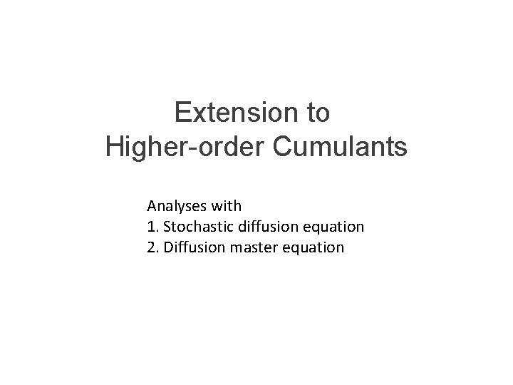 Extension to Higher-order Cumulants Analyses with 1. Stochastic diffusion equation 2. Diffusion master equation