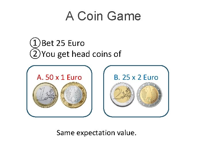 A Coin Game ①Bet 25 Euro ②You get head coins of A. 50 x