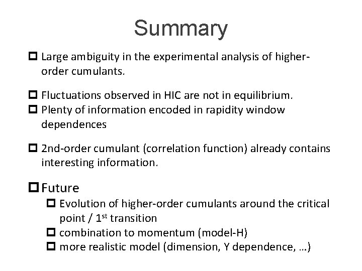 Summary p Large ambiguity in the experimental analysis of higherorder cumulants. p Fluctuations observed