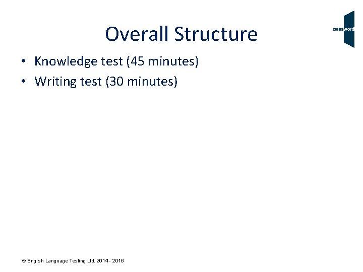 Overall Structure • Knowledge test (45 minutes) • Writing test (30 minutes) © English