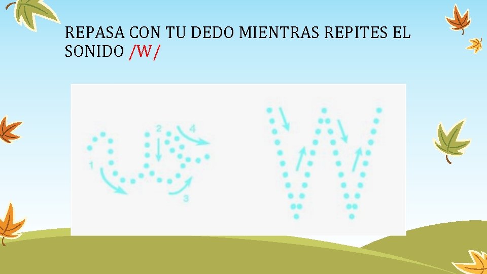 REPASA CON TU DEDO MIENTRAS REPITES EL SONIDO /W/ 